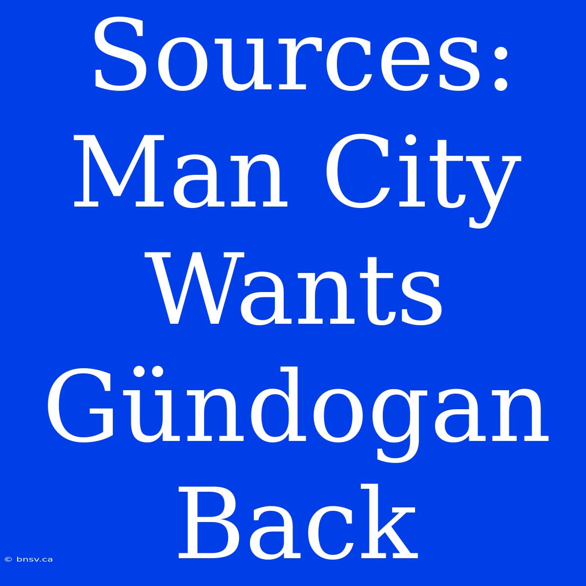 Sources: Man City Wants Gündogan Back