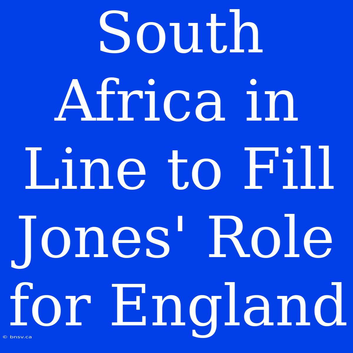 South Africa In Line To Fill Jones' Role For England