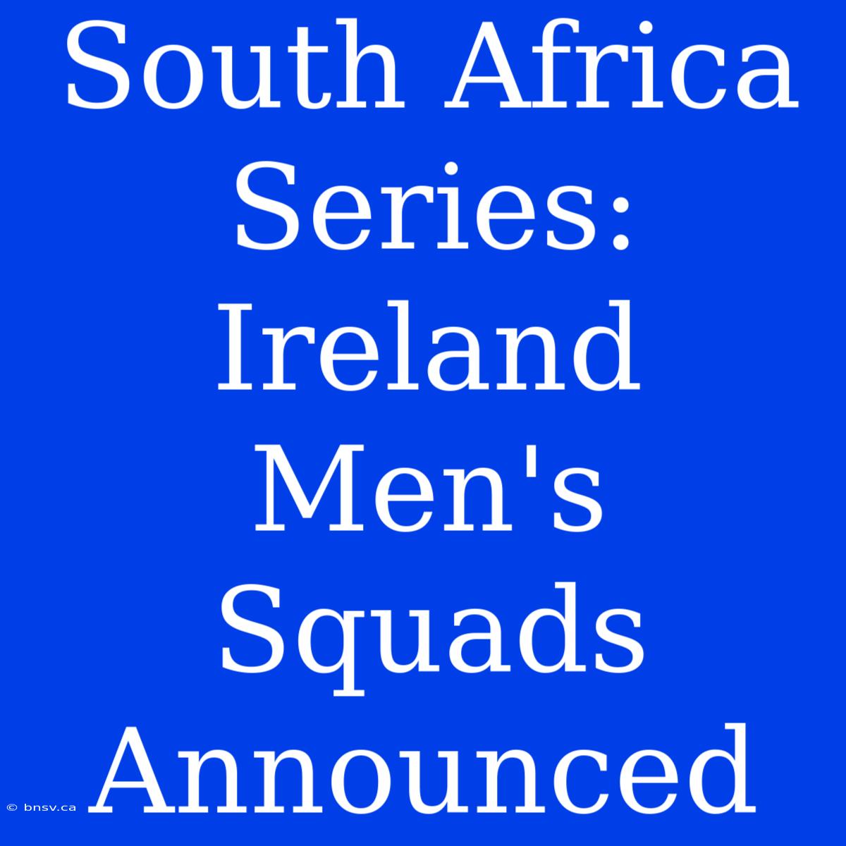 South Africa Series: Ireland Men's Squads Announced