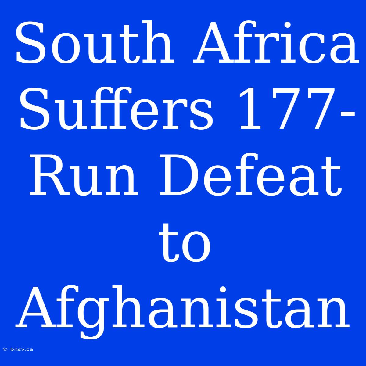 South Africa Suffers 177-Run Defeat To Afghanistan