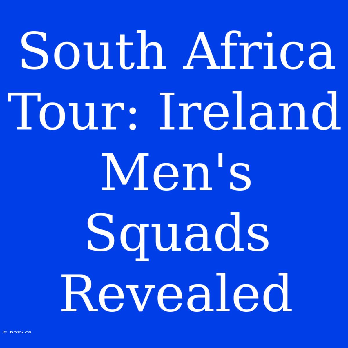 South Africa Tour: Ireland Men's Squads Revealed