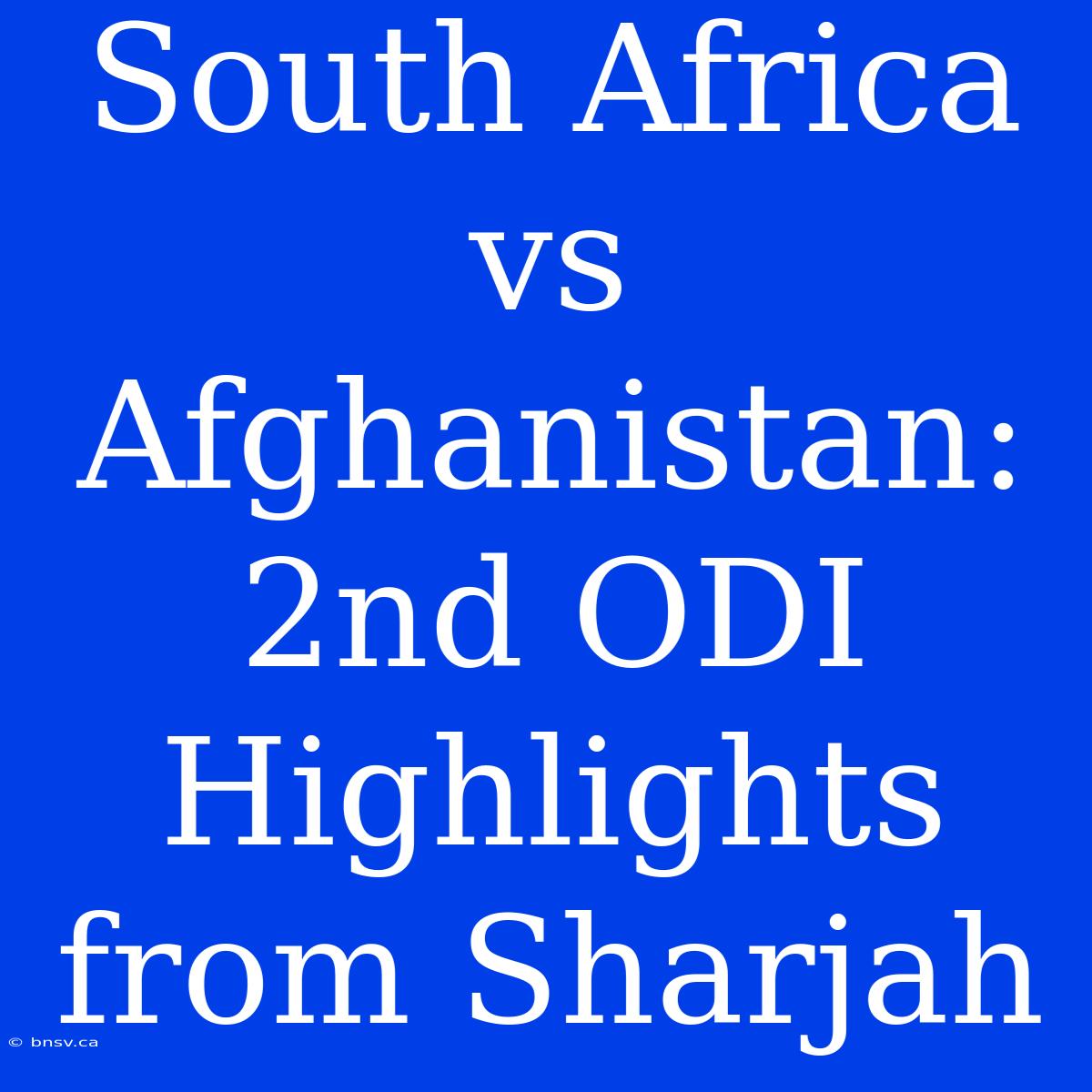 South Africa Vs Afghanistan: 2nd ODI Highlights From Sharjah