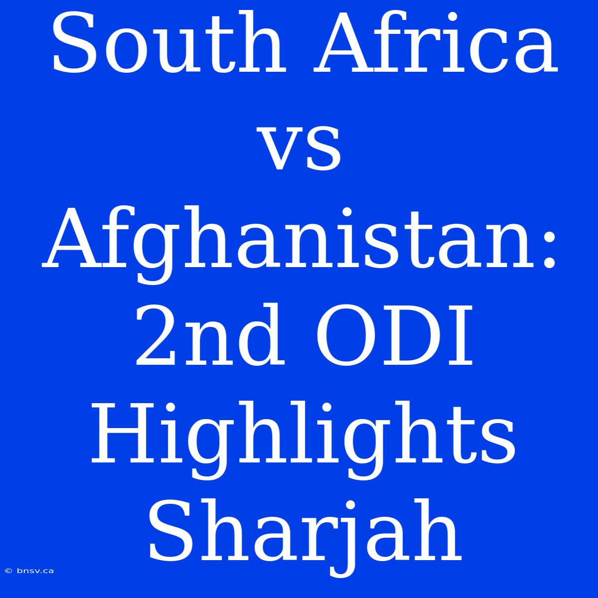 South Africa Vs Afghanistan: 2nd ODI Highlights Sharjah