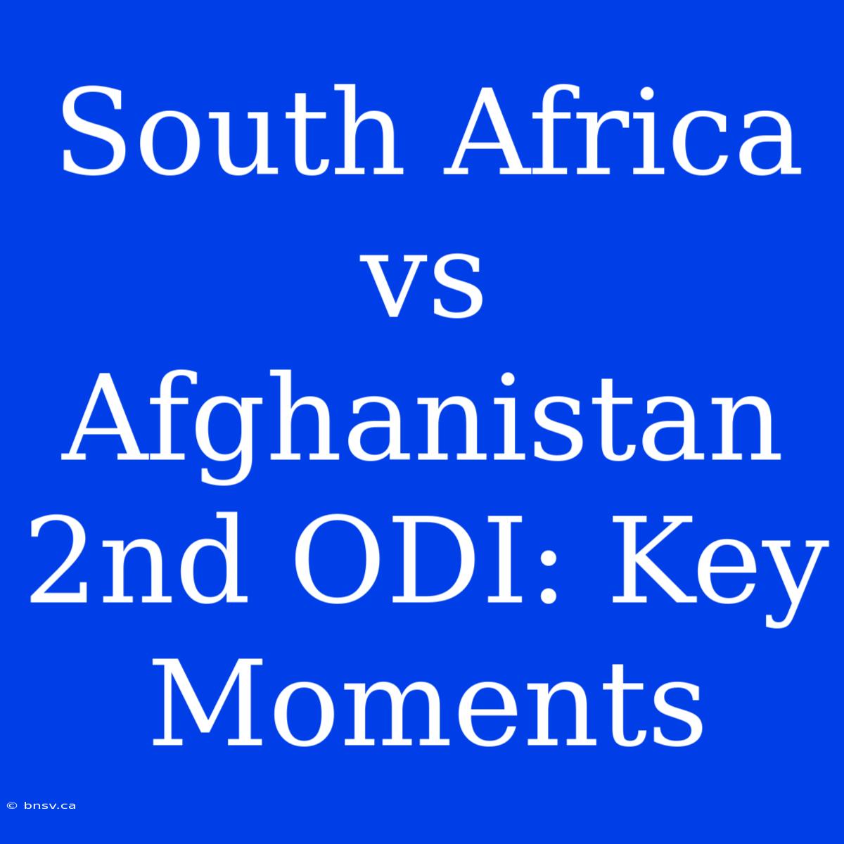 South Africa Vs Afghanistan 2nd ODI: Key Moments