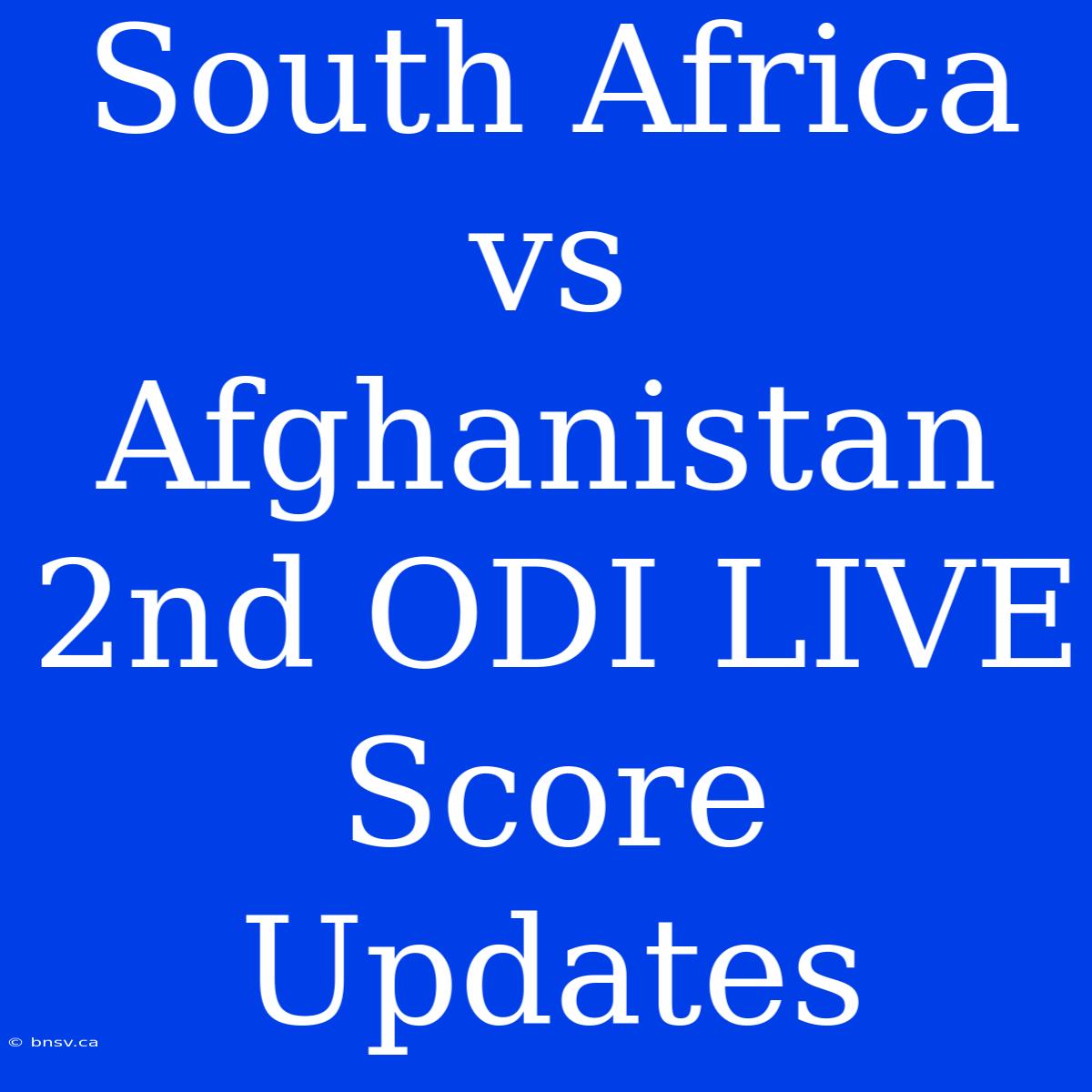 South Africa Vs Afghanistan 2nd ODI LIVE Score Updates