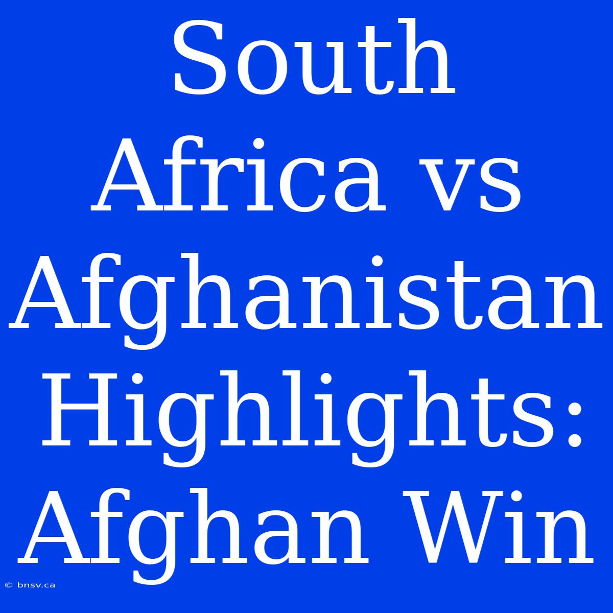 South Africa Vs Afghanistan Highlights: Afghan Win