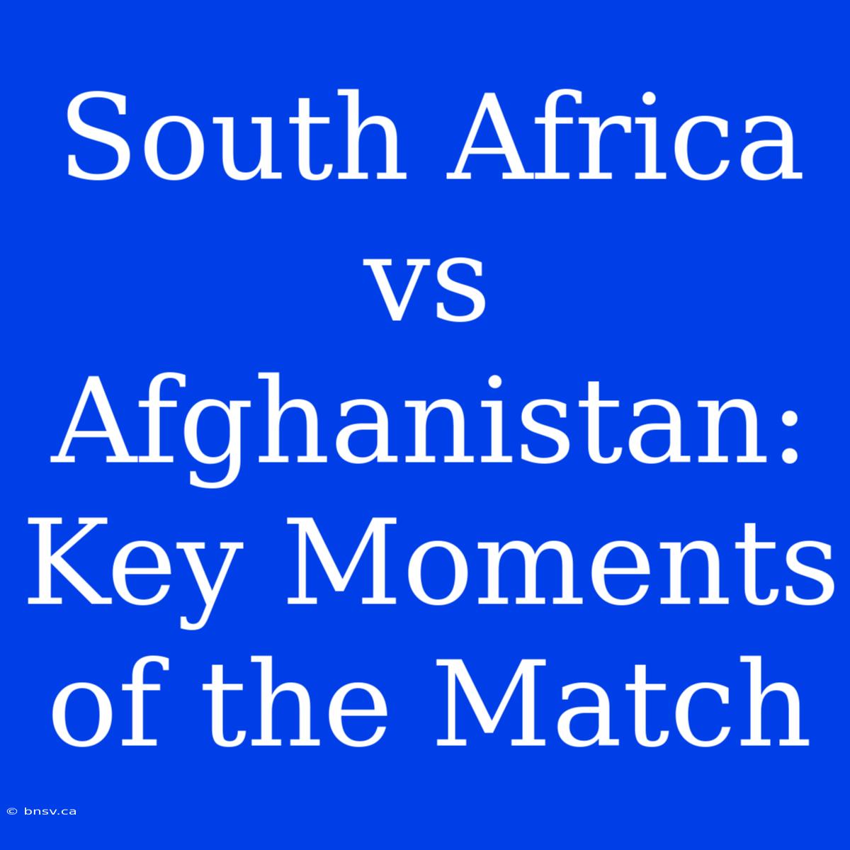 South Africa Vs Afghanistan: Key Moments Of The Match