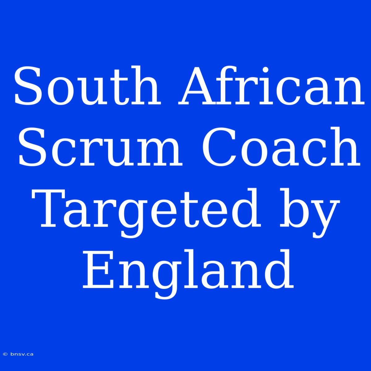 South African Scrum Coach Targeted By England