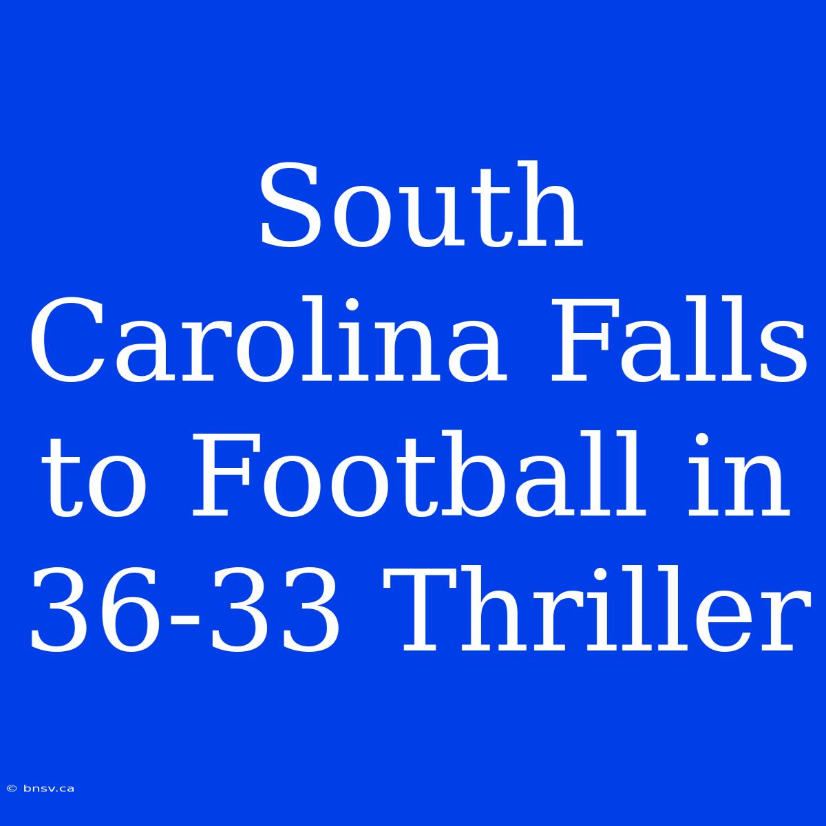 South Carolina Falls To Football In 36-33 Thriller