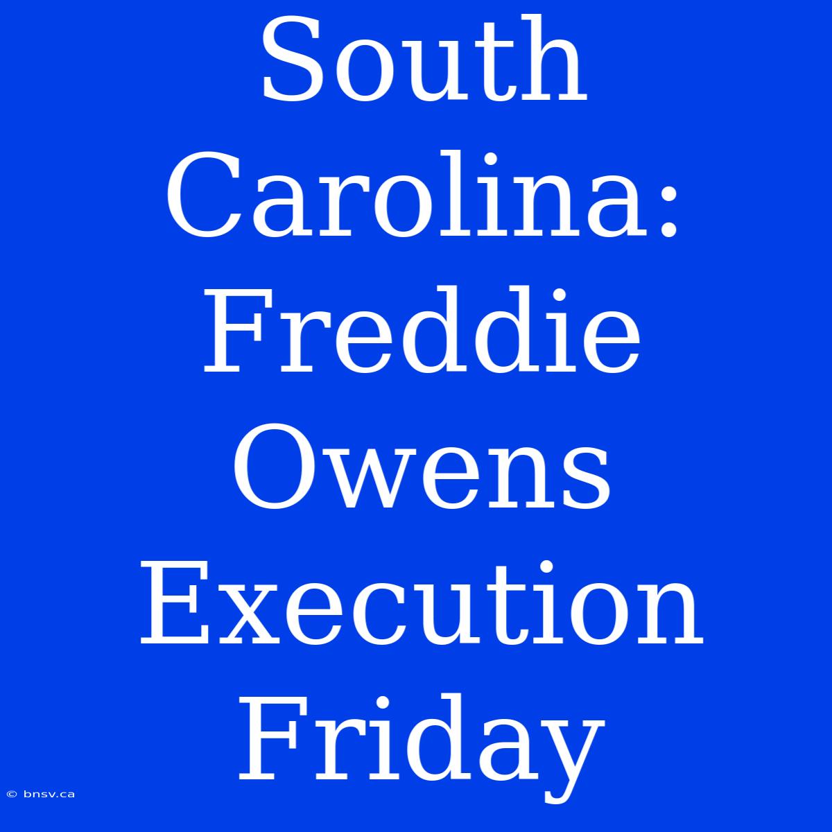 South Carolina: Freddie Owens Execution Friday