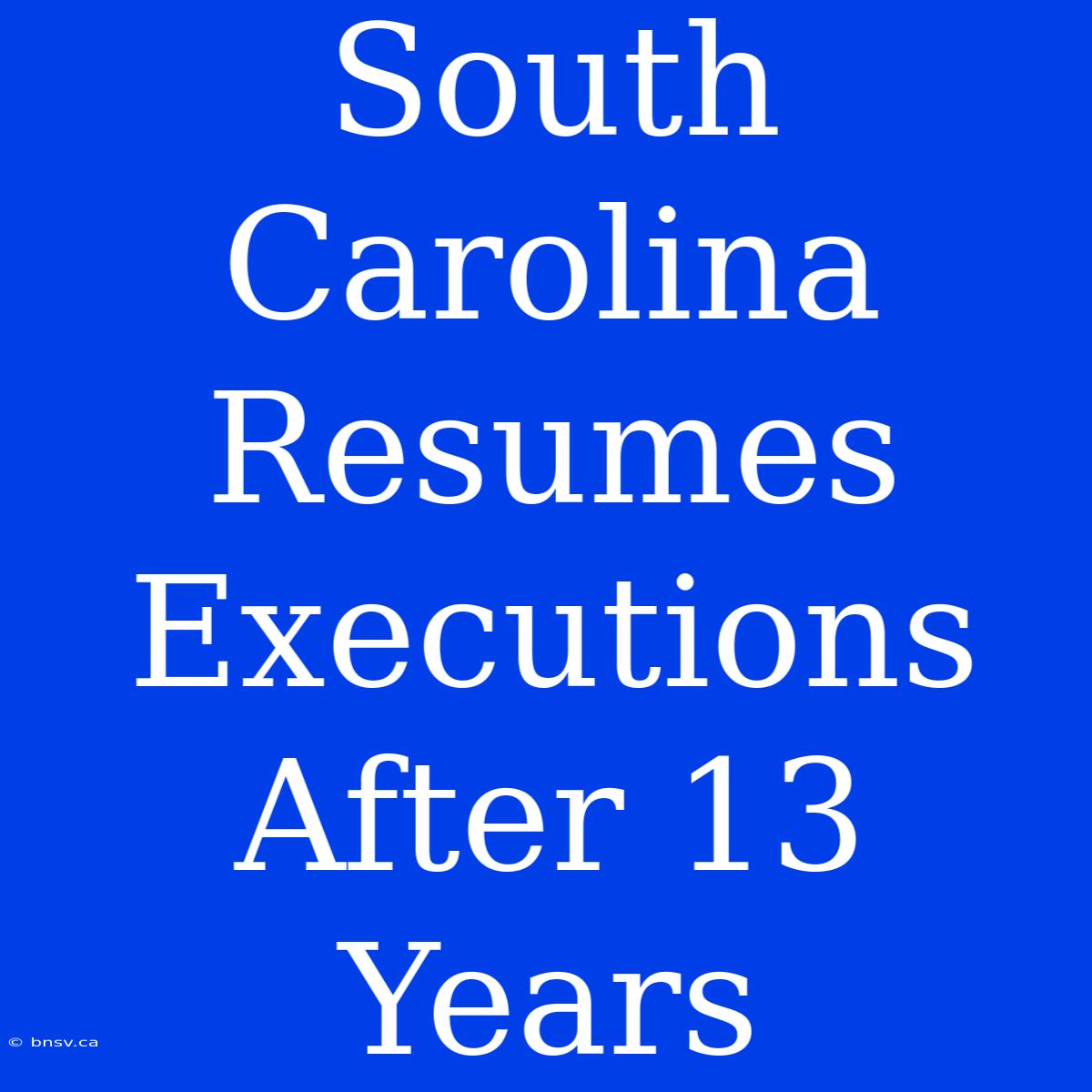 South Carolina Resumes Executions After 13 Years