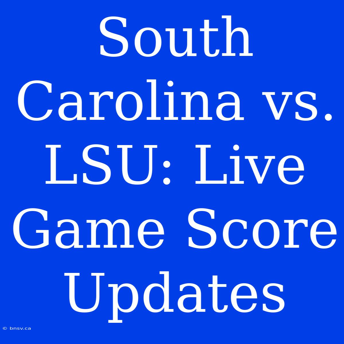 South Carolina Vs. LSU: Live Game Score Updates