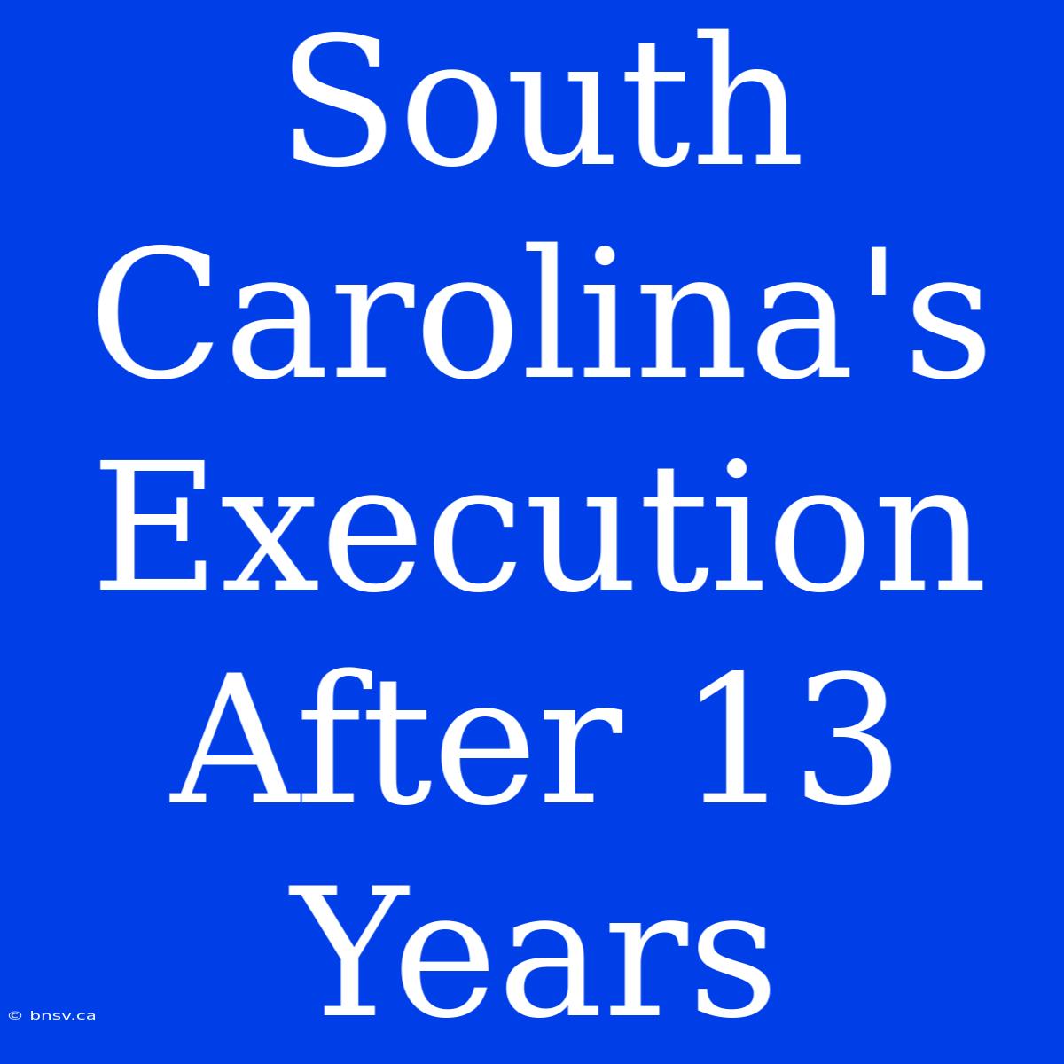 South Carolina's Execution After 13 Years