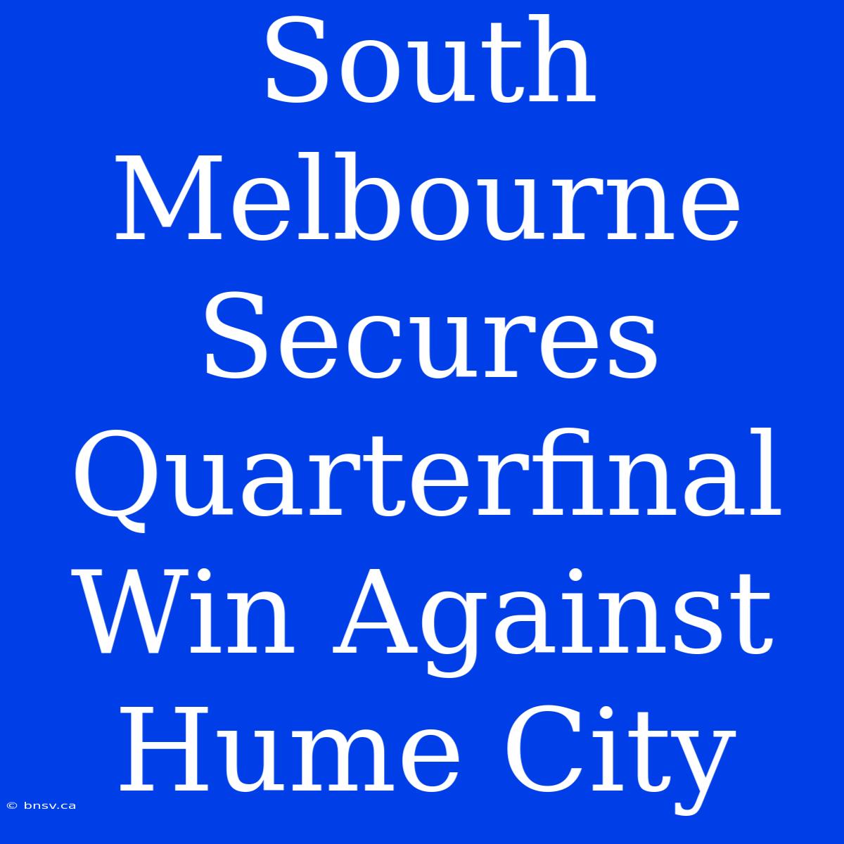 South Melbourne Secures Quarterfinal Win Against Hume City