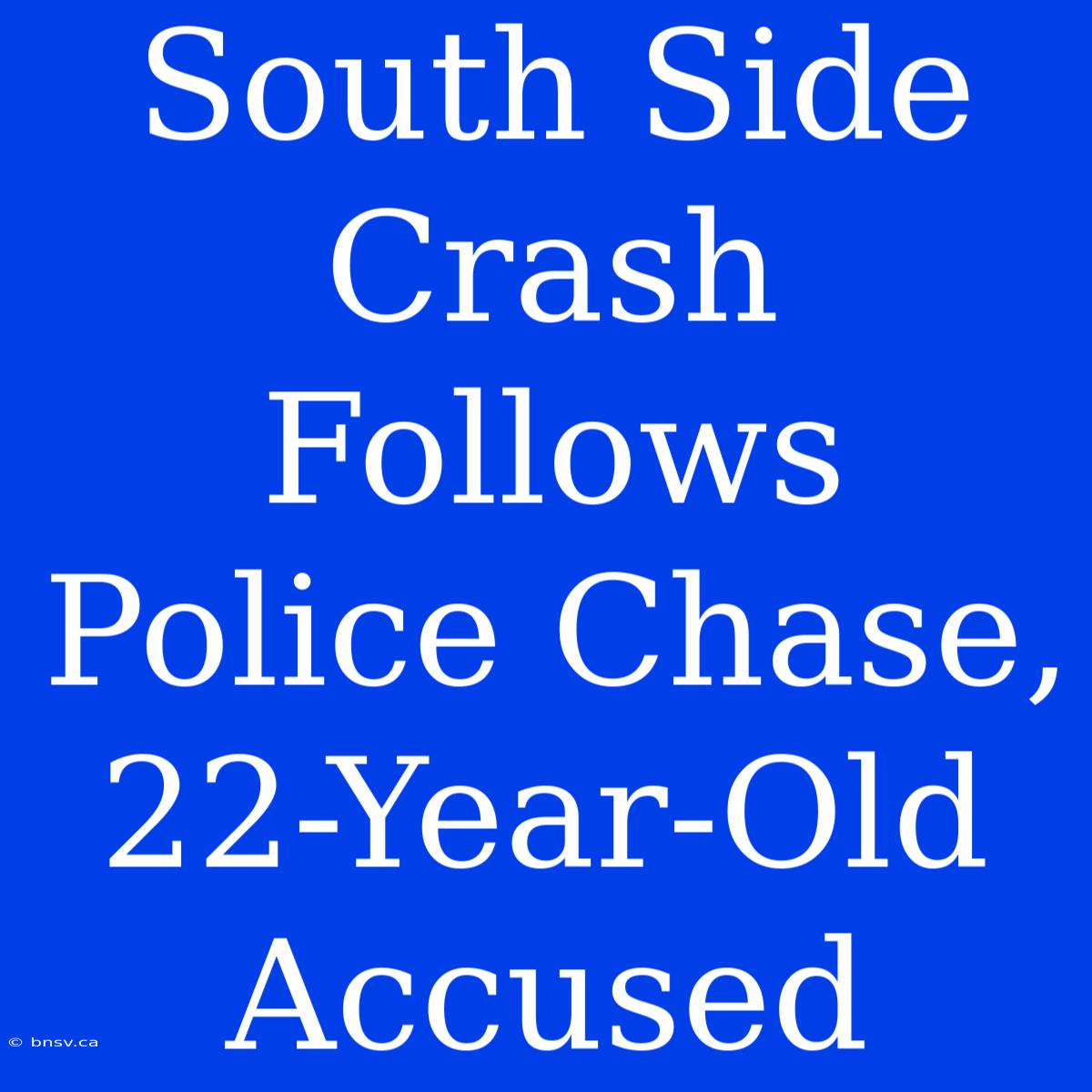 South Side Crash Follows Police Chase, 22-Year-Old Accused