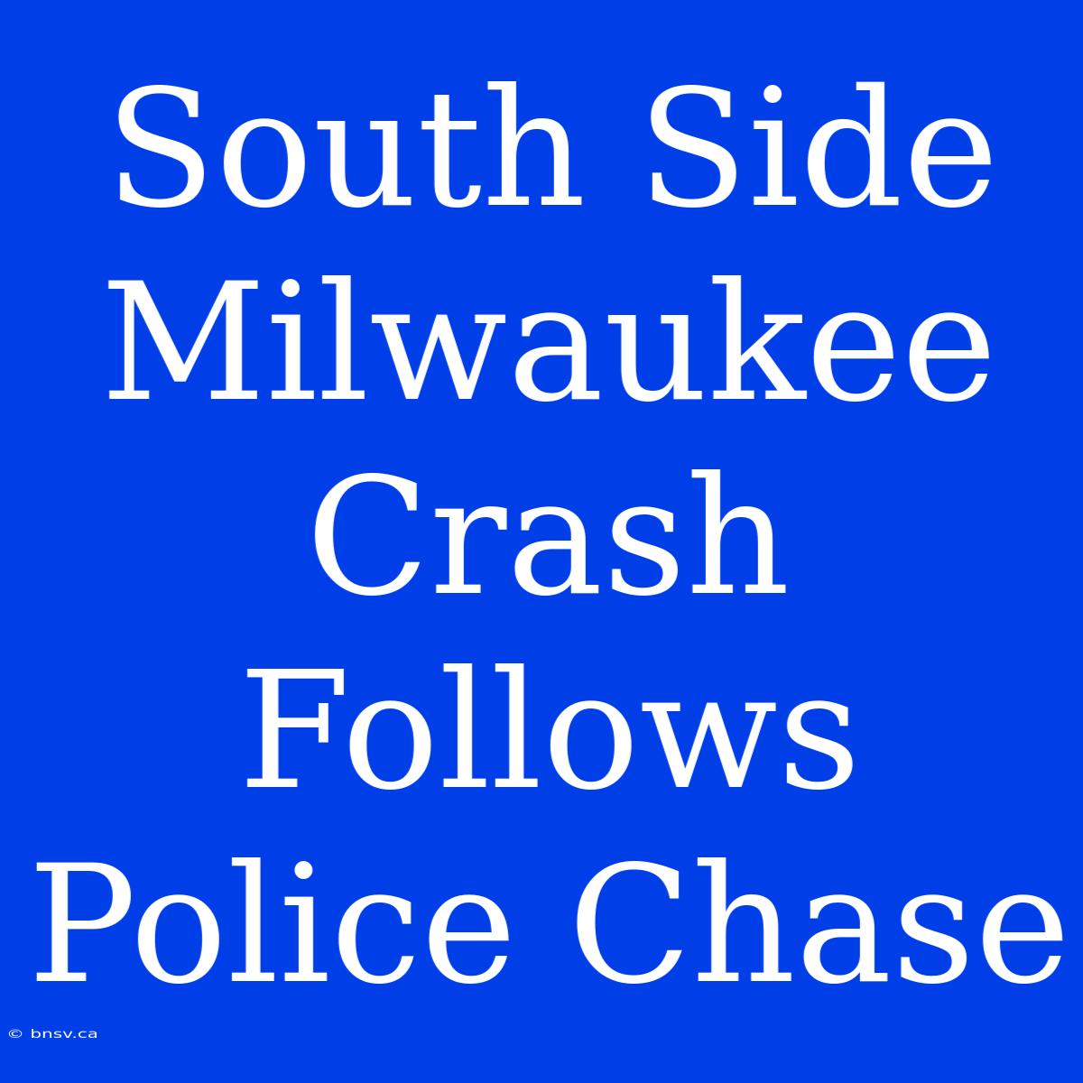 South Side Milwaukee Crash Follows Police Chase