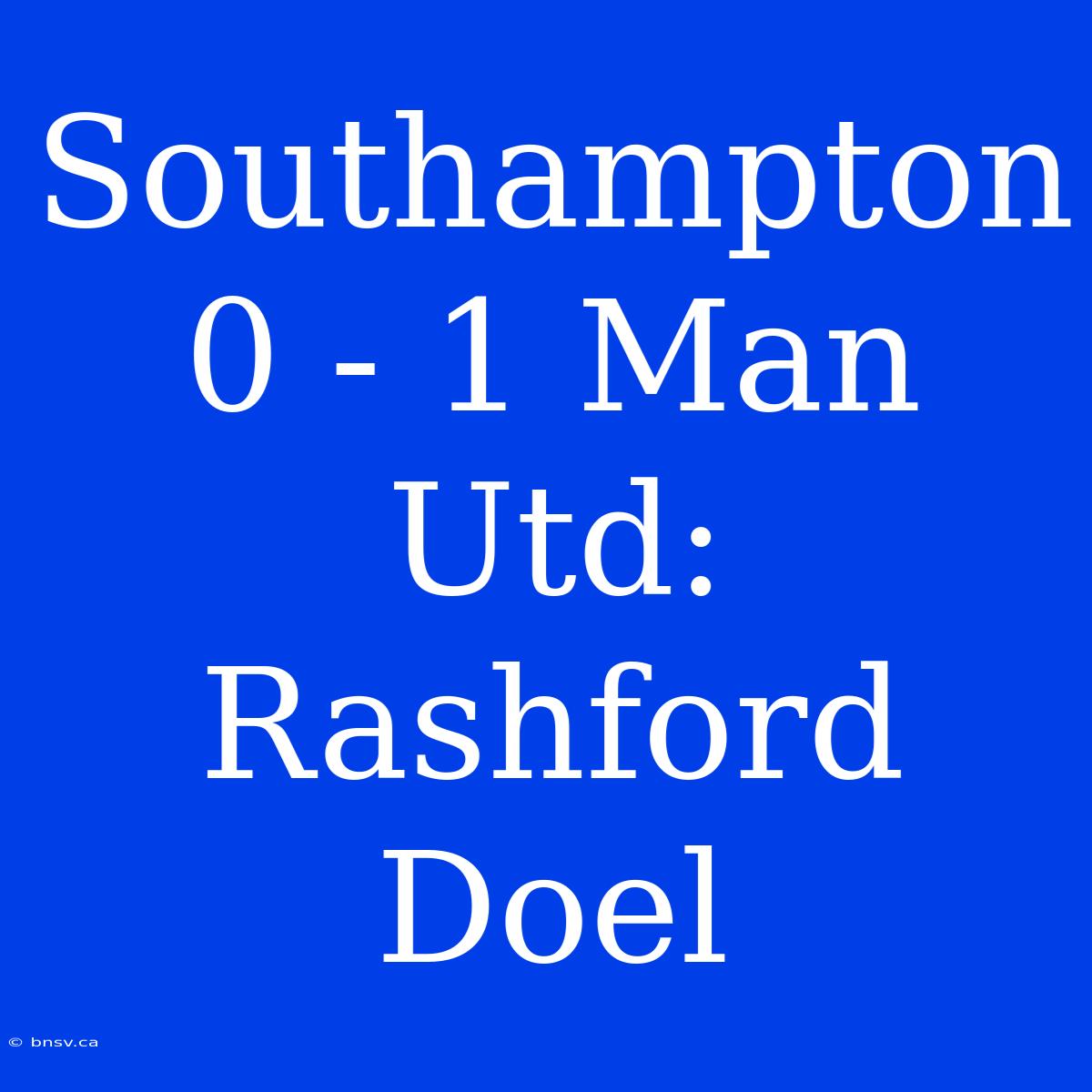 Southampton 0 - 1 Man Utd: Rashford Doel