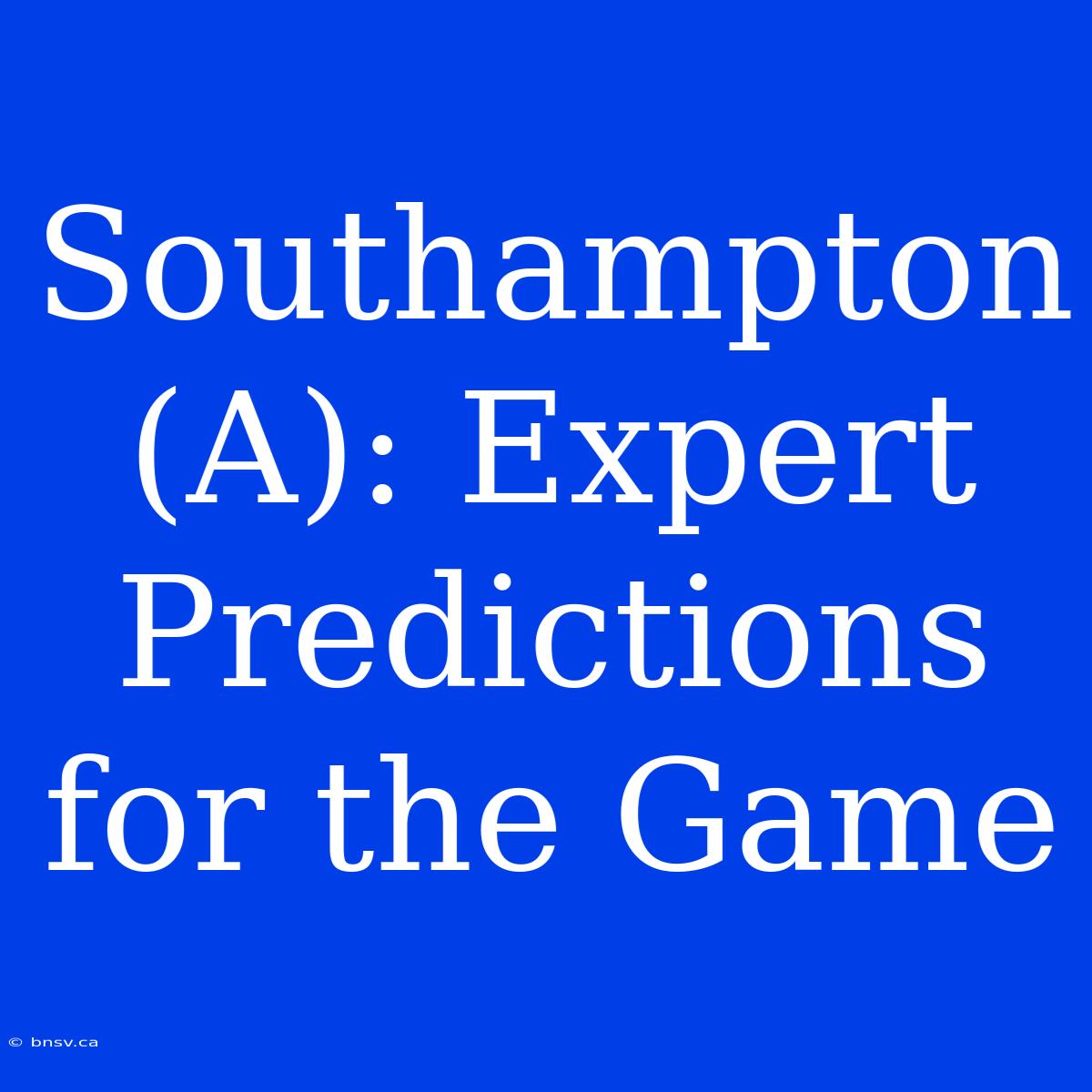 Southampton (A): Expert Predictions For The Game