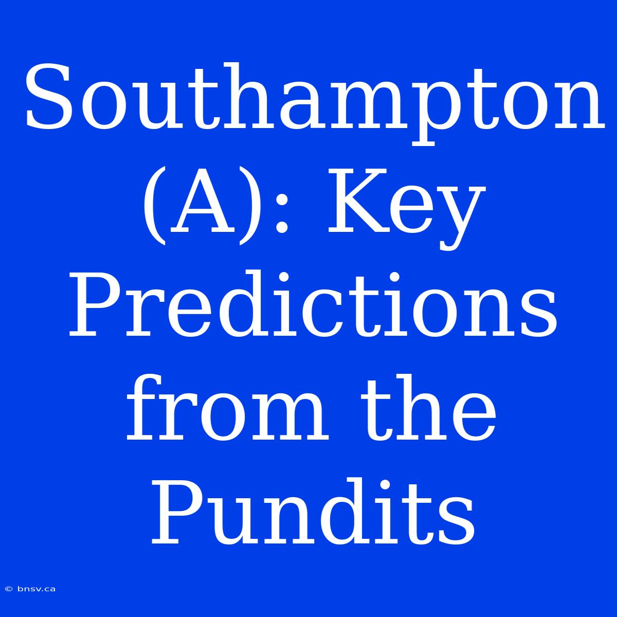 Southampton (A): Key Predictions From The Pundits