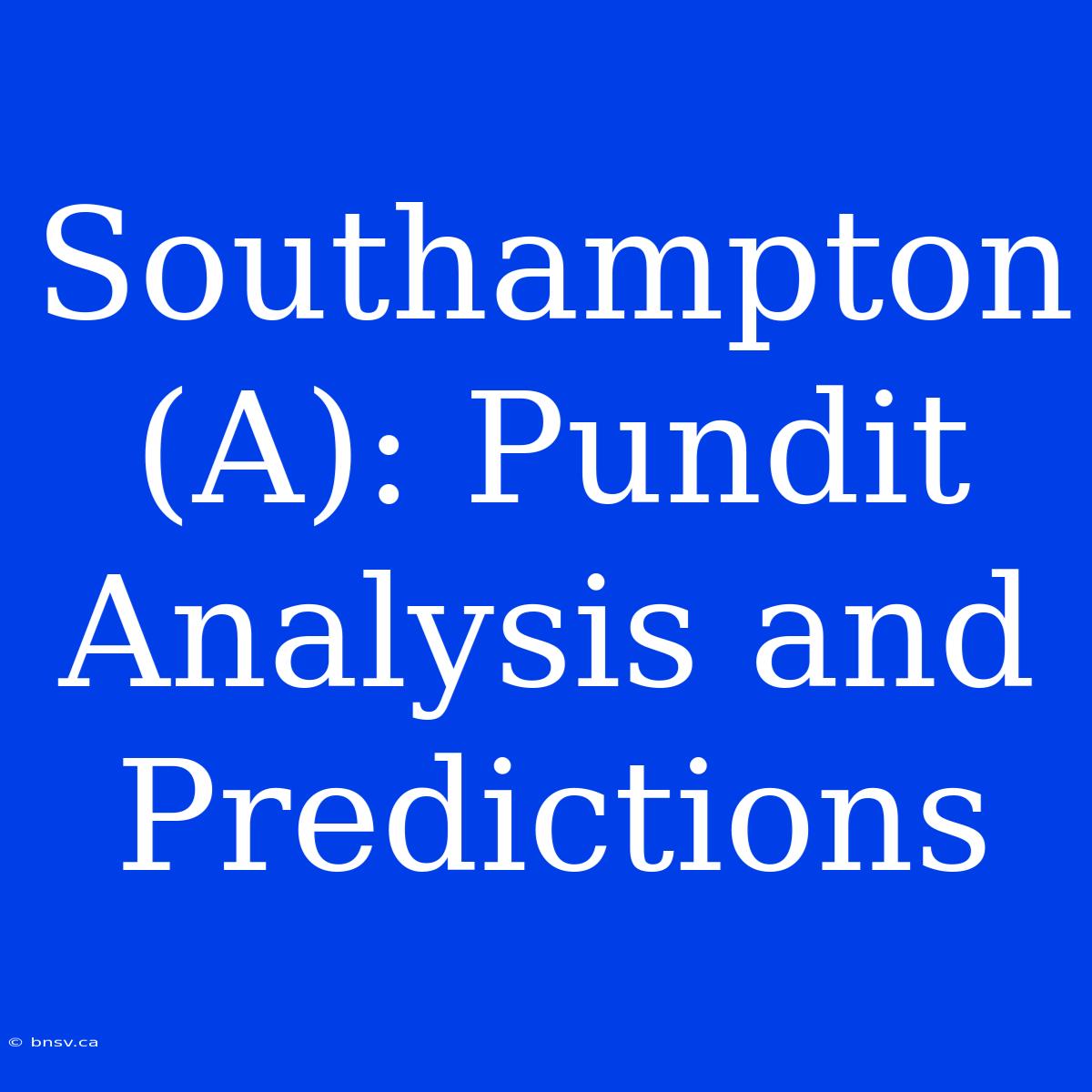 Southampton (A): Pundit Analysis And Predictions