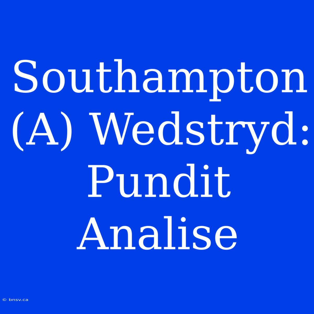 Southampton (A) Wedstryd: Pundit Analise