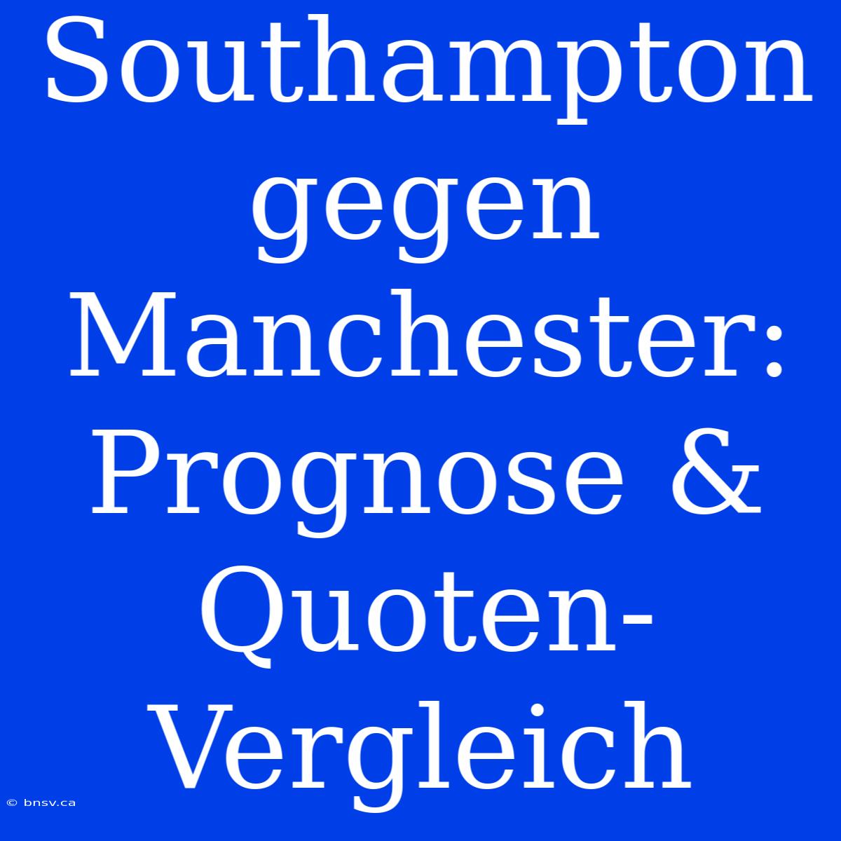 Southampton Gegen Manchester: Prognose & Quoten-Vergleich