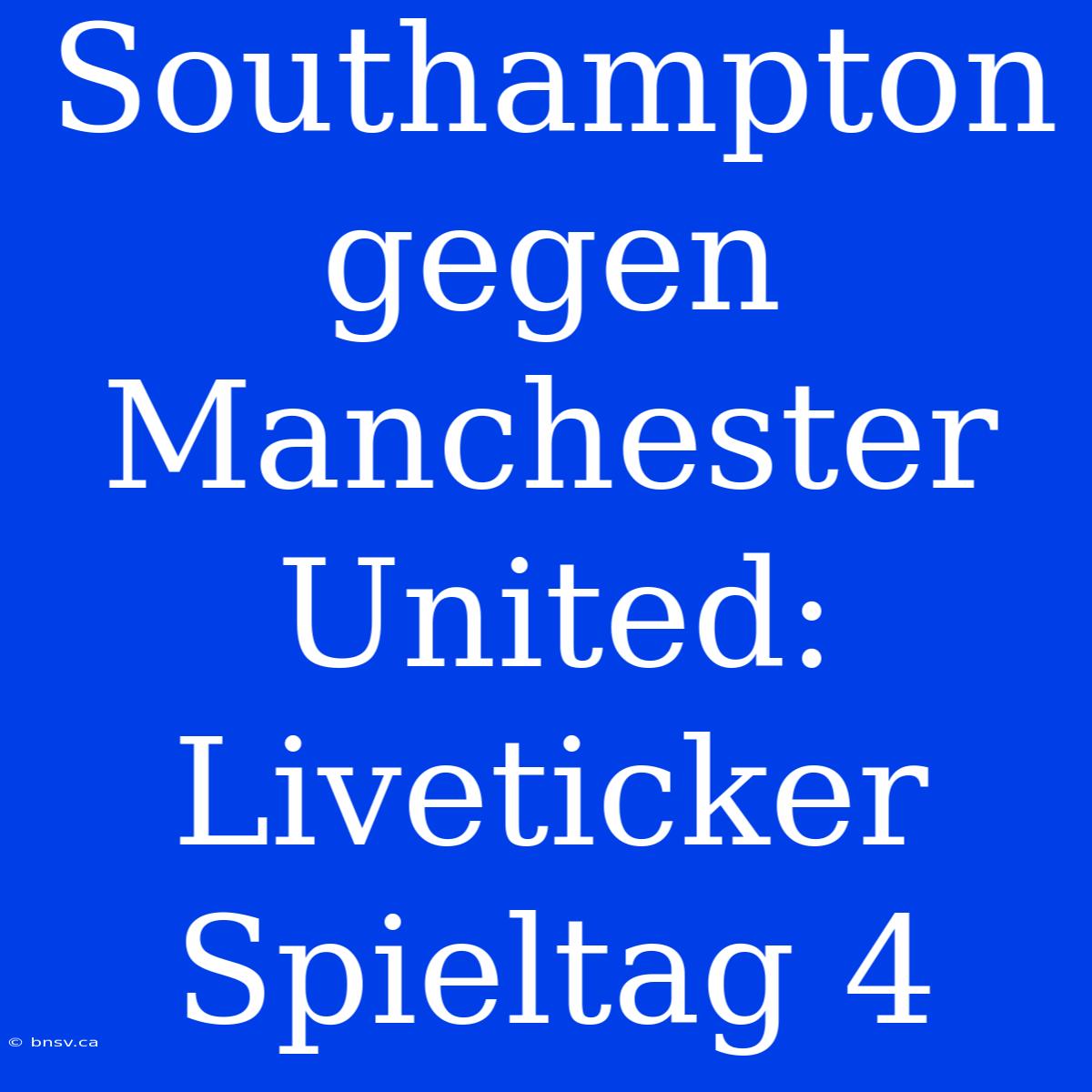 Southampton Gegen Manchester United: Liveticker Spieltag 4