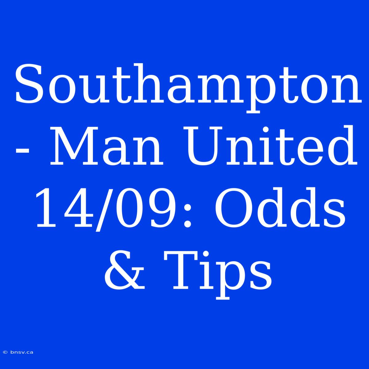 Southampton - Man United 14/09: Odds & Tips