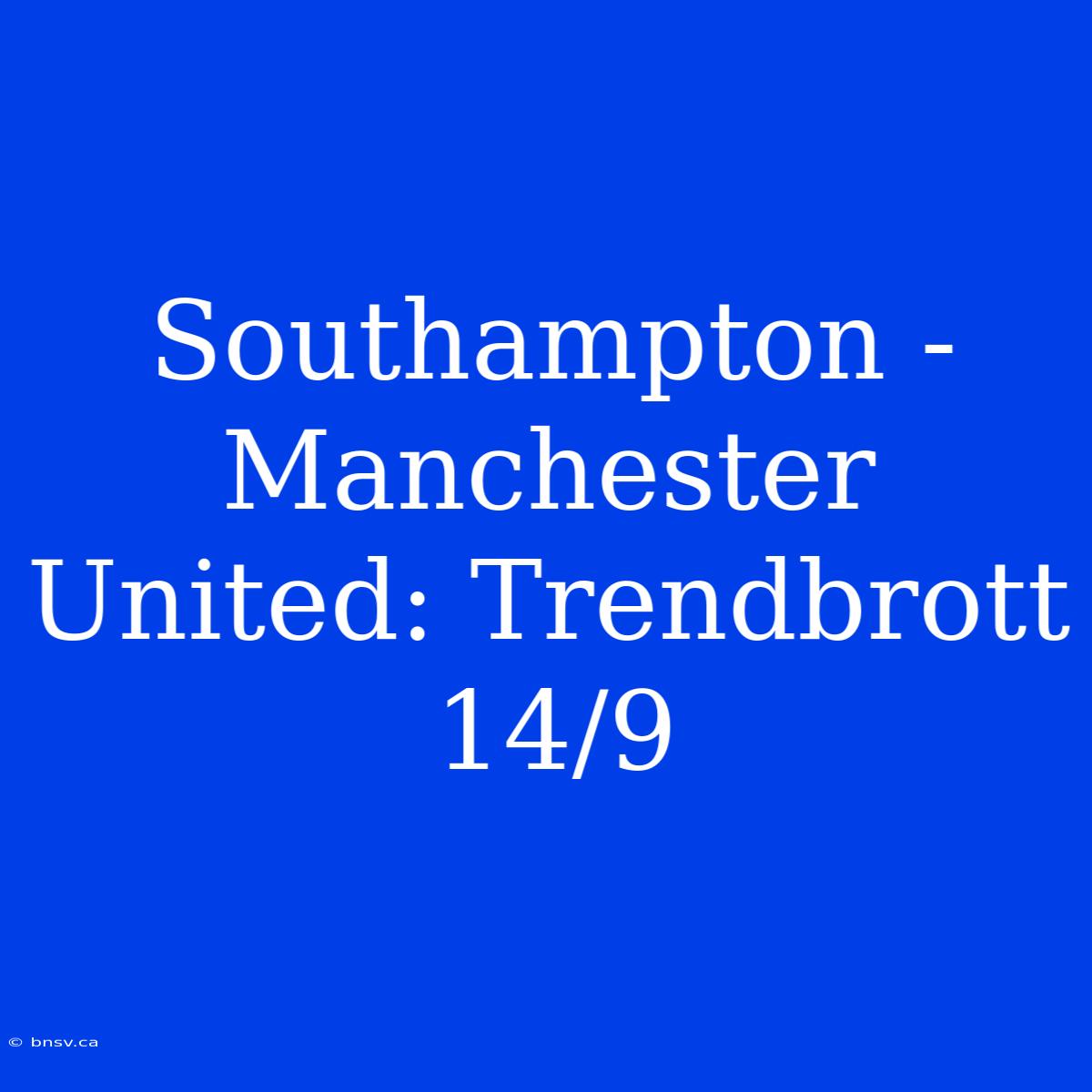 Southampton - Manchester United: Trendbrott 14/9