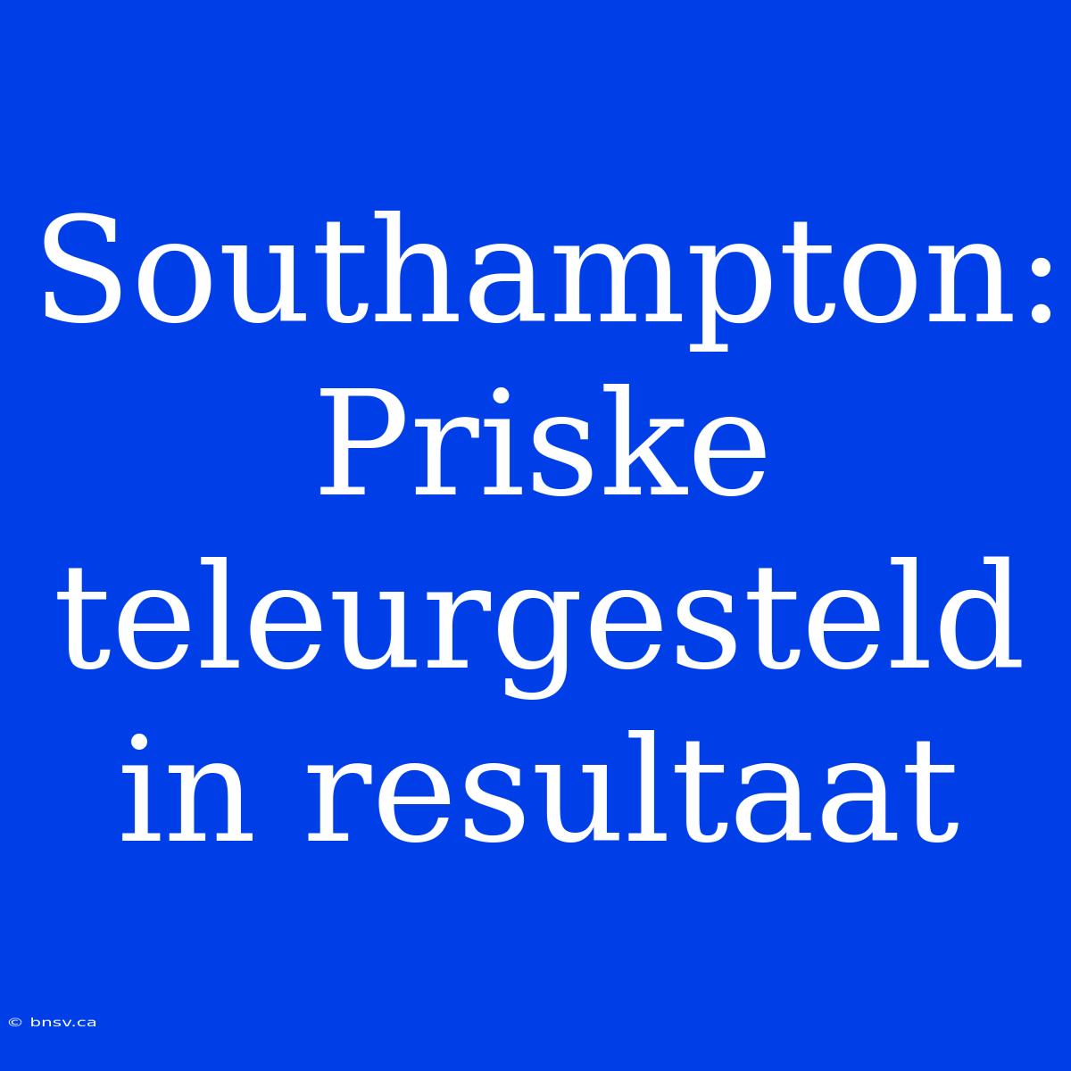 Southampton: Priske Teleurgesteld In Resultaat