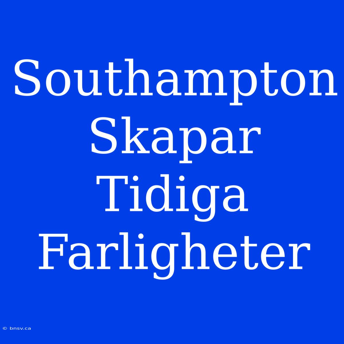 Southampton Skapar Tidiga Farligheter