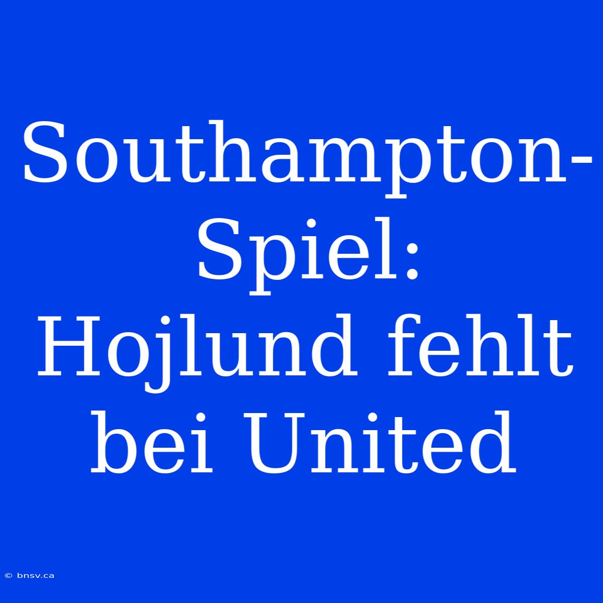 Southampton-Spiel: Hojlund Fehlt Bei United