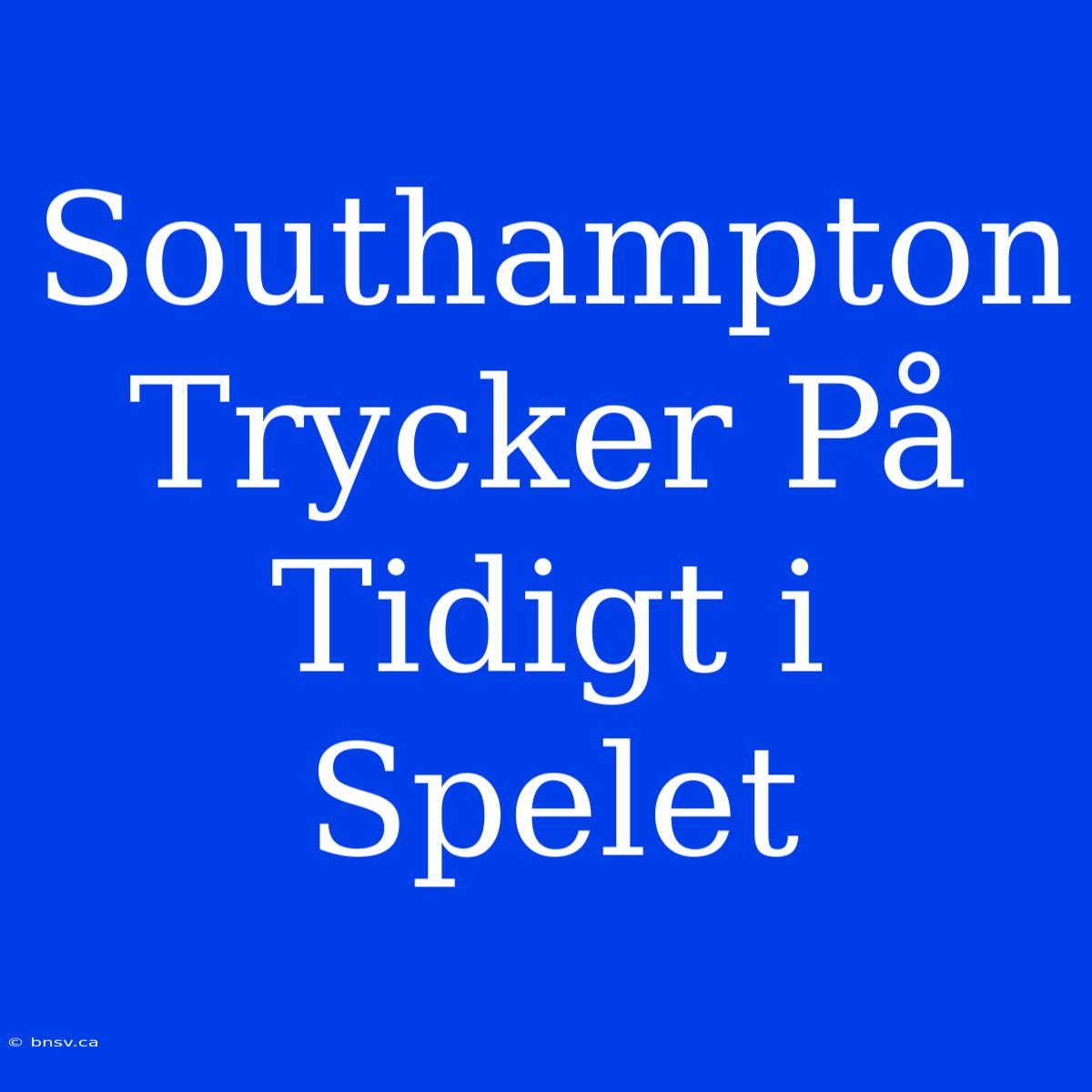 Southampton Trycker På Tidigt I Spelet