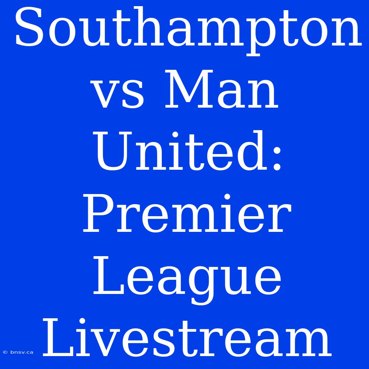 Southampton Vs Man United: Premier League Livestream