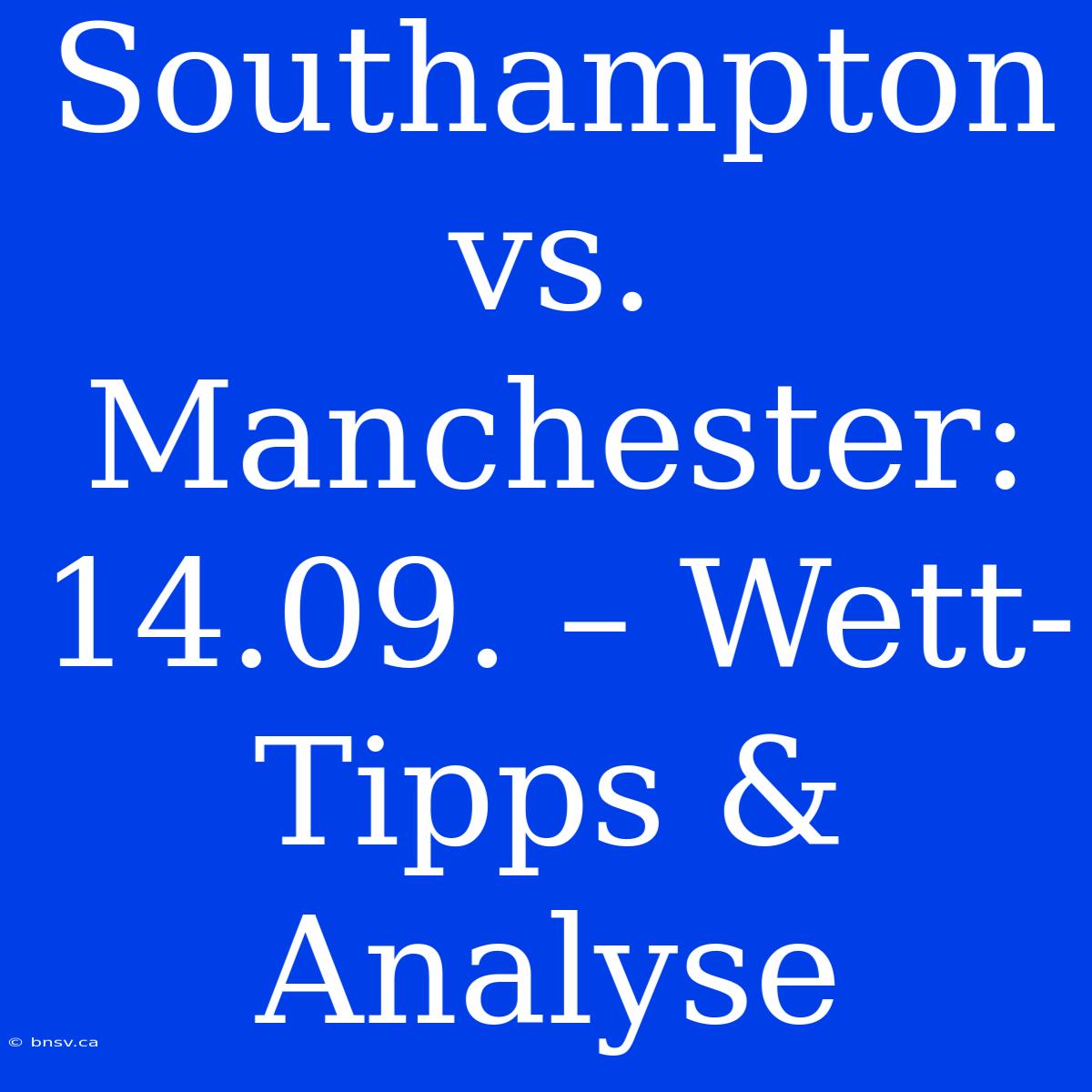 Southampton Vs. Manchester: 14.09. – Wett-Tipps & Analyse