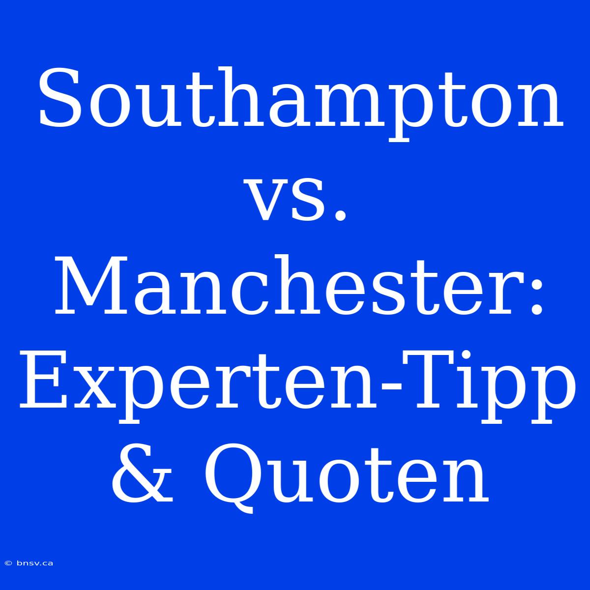 Southampton Vs. Manchester: Experten-Tipp & Quoten