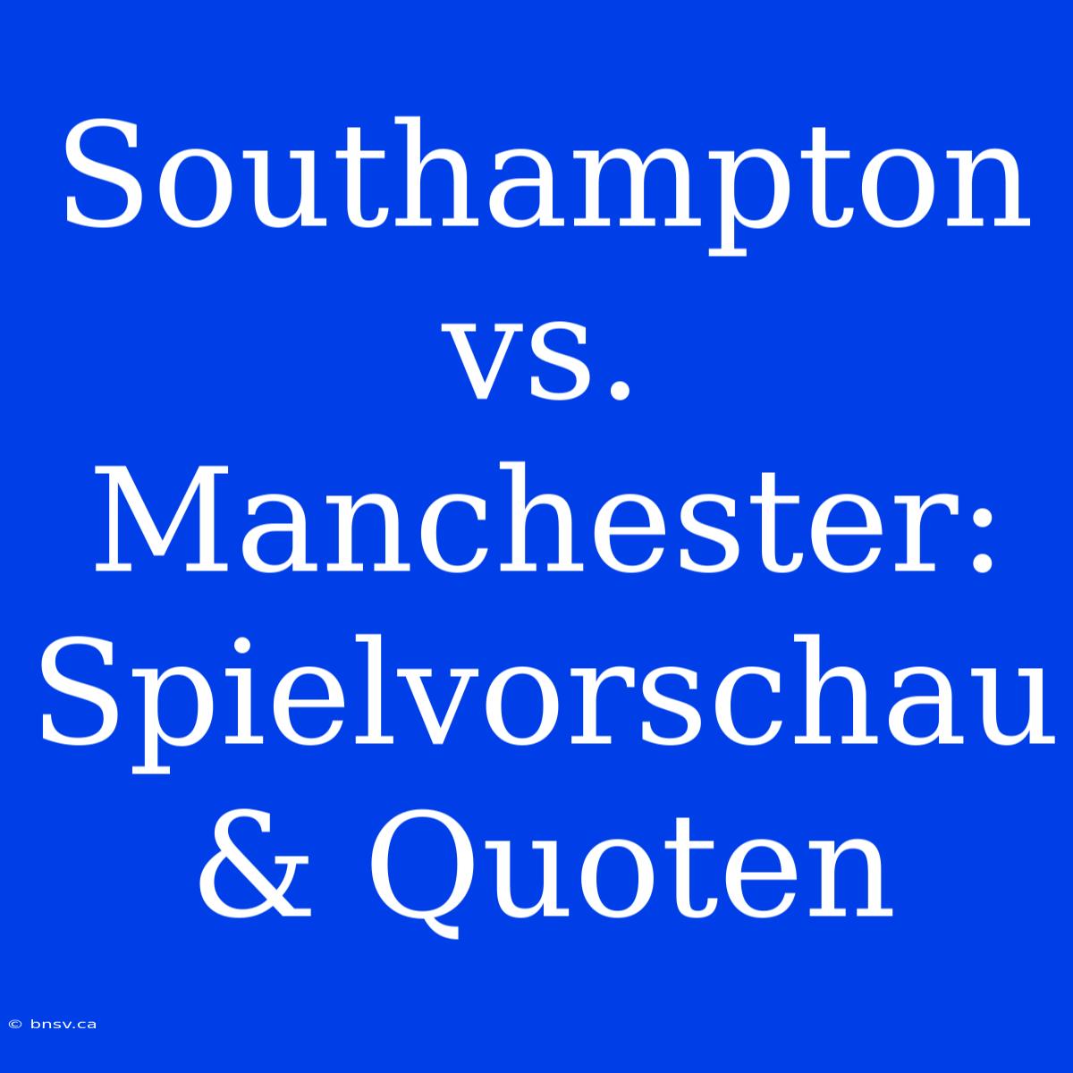 Southampton Vs. Manchester: Spielvorschau & Quoten