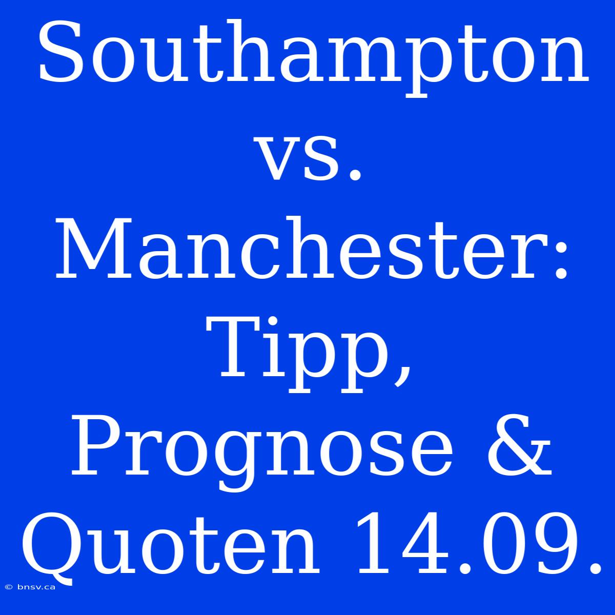 Southampton Vs. Manchester: Tipp, Prognose & Quoten 14.09.