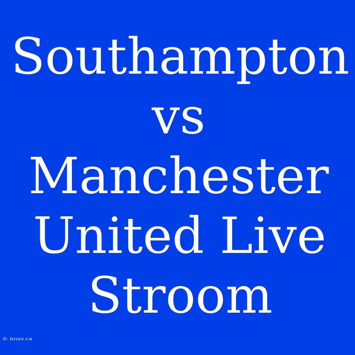 Southampton Vs Manchester United Live Stroom