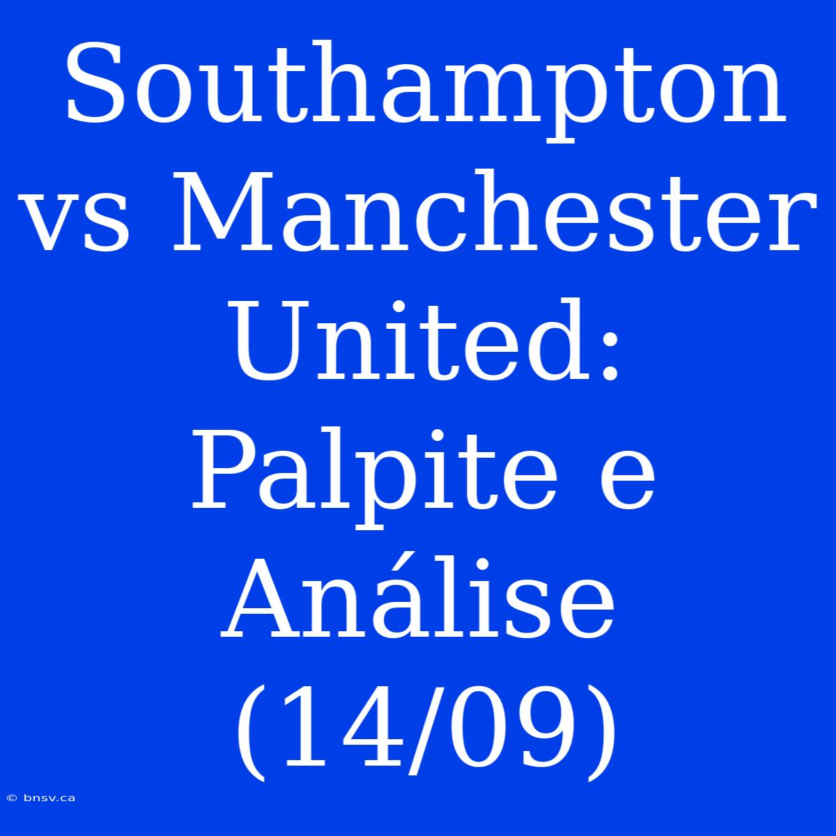 Southampton Vs Manchester United: Palpite E Análise (14/09)