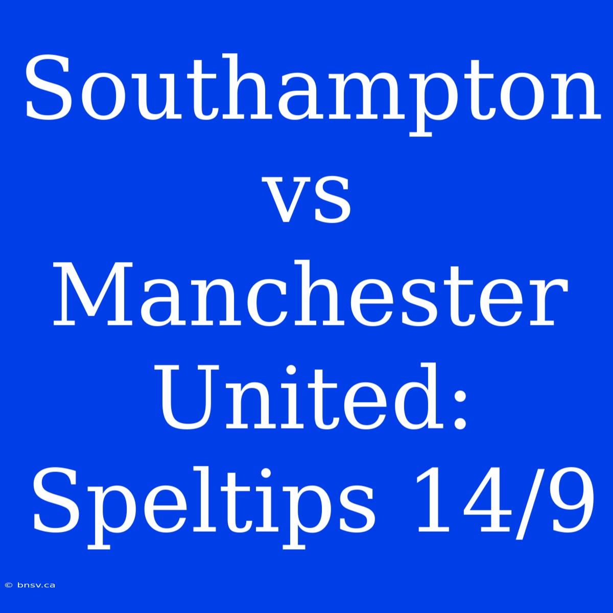 Southampton Vs Manchester United: Speltips 14/9