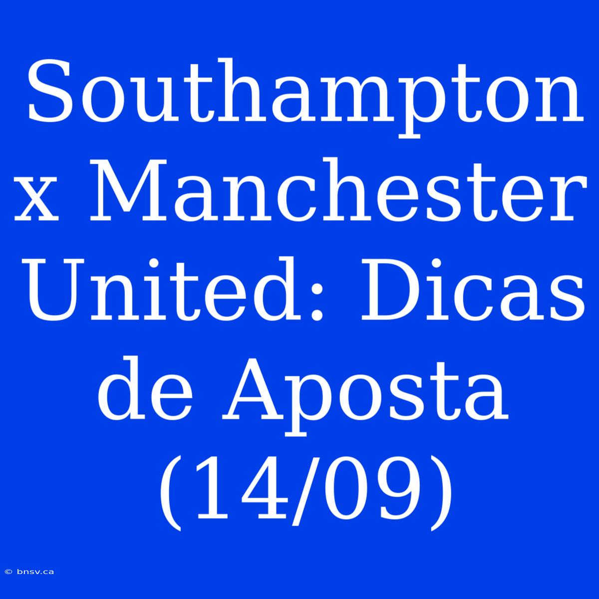 Southampton X Manchester United: Dicas De Aposta (14/09)