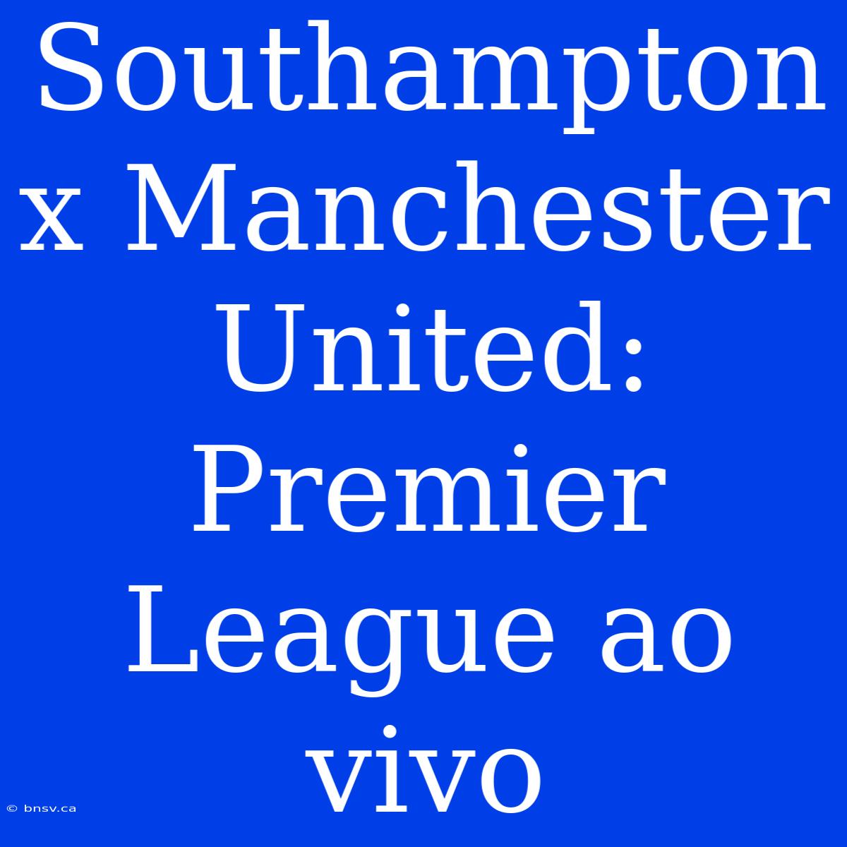 Southampton X Manchester United: Premier League Ao Vivo