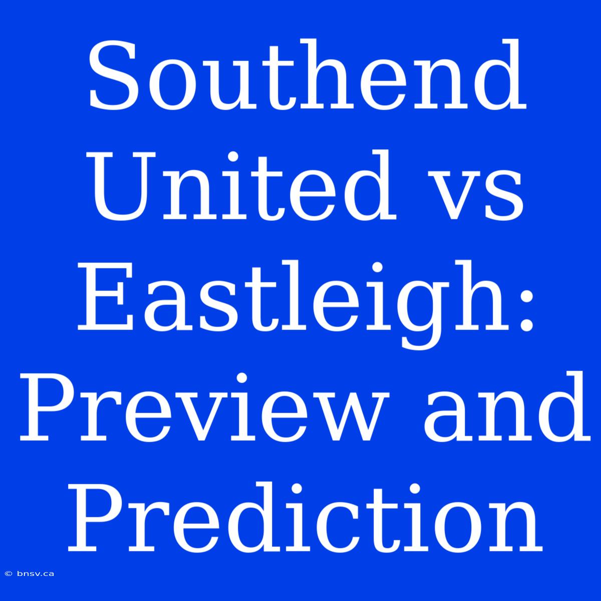 Southend United Vs Eastleigh: Preview And Prediction