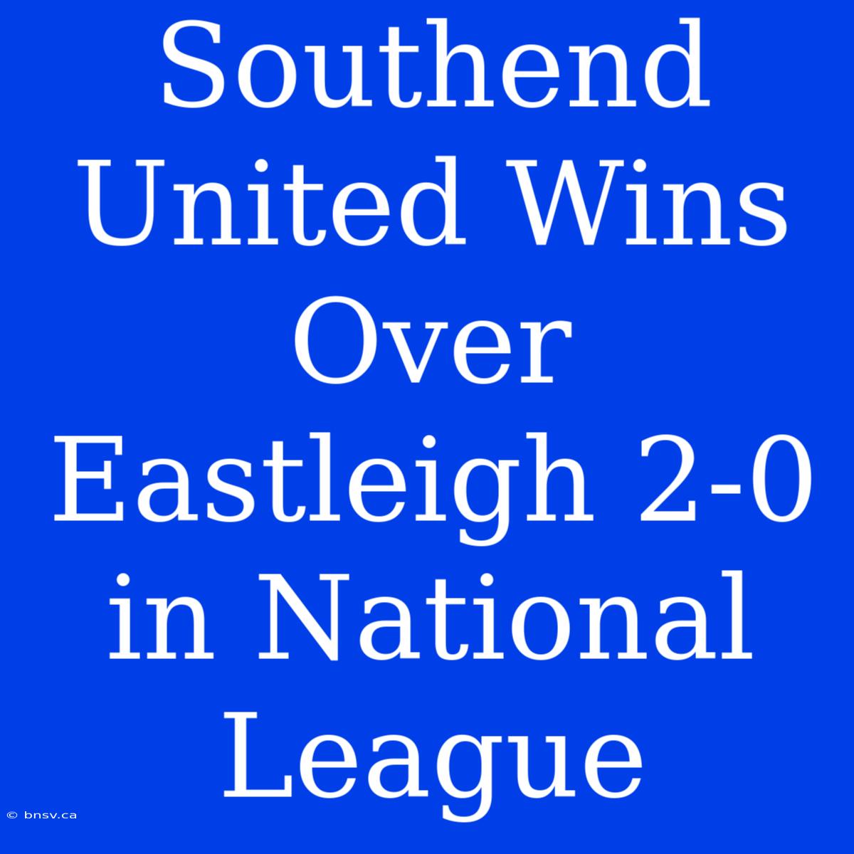 Southend United Wins Over Eastleigh 2-0 In National League