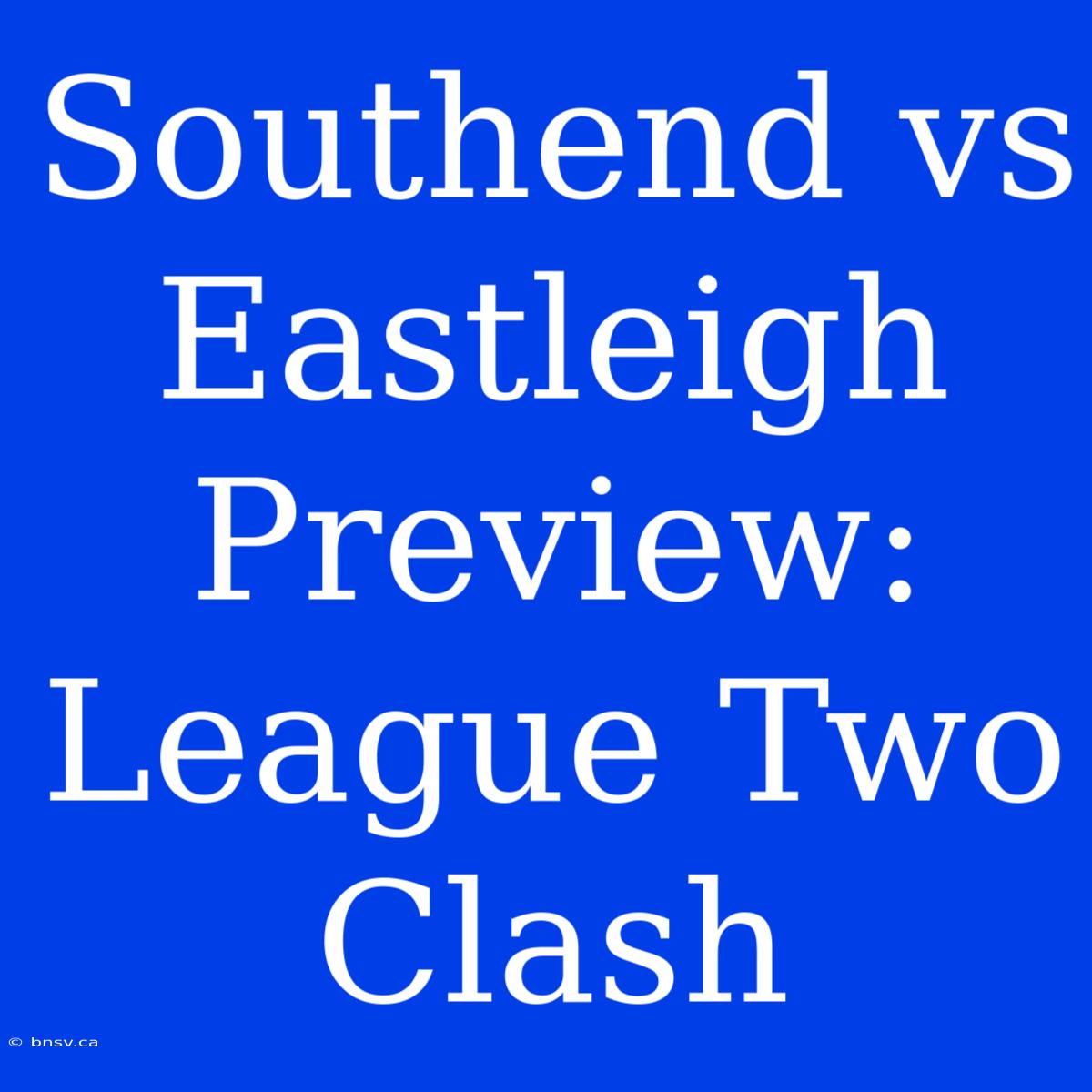 Southend Vs Eastleigh Preview: League Two Clash