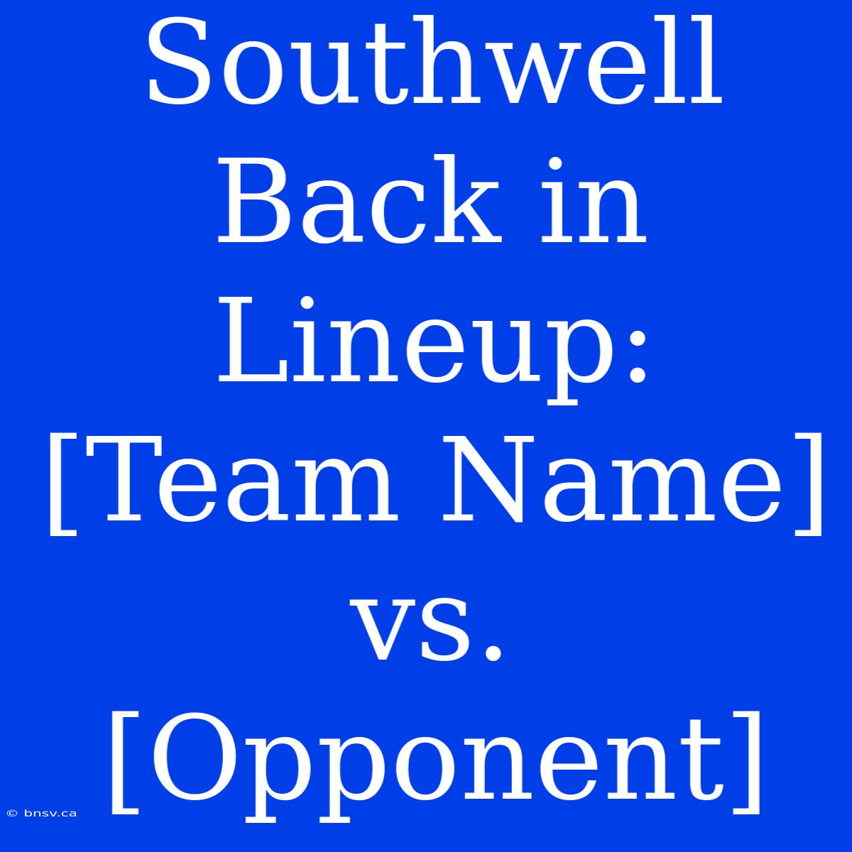 Southwell Back In Lineup: [Team Name] Vs. [Opponent]