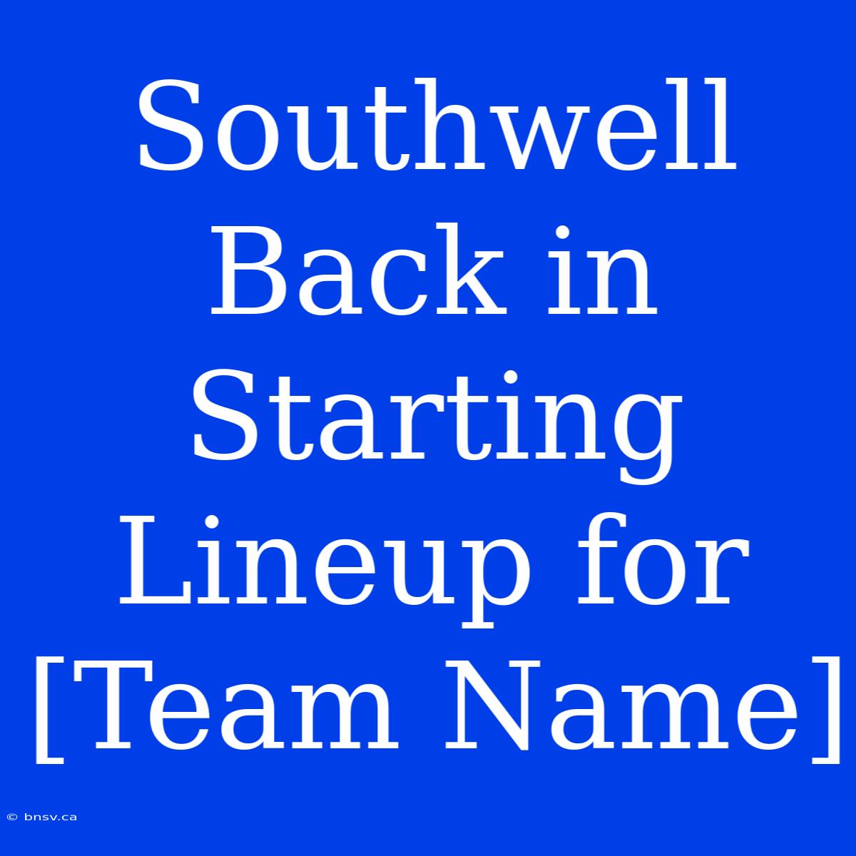 Southwell Back In Starting Lineup For [Team Name]