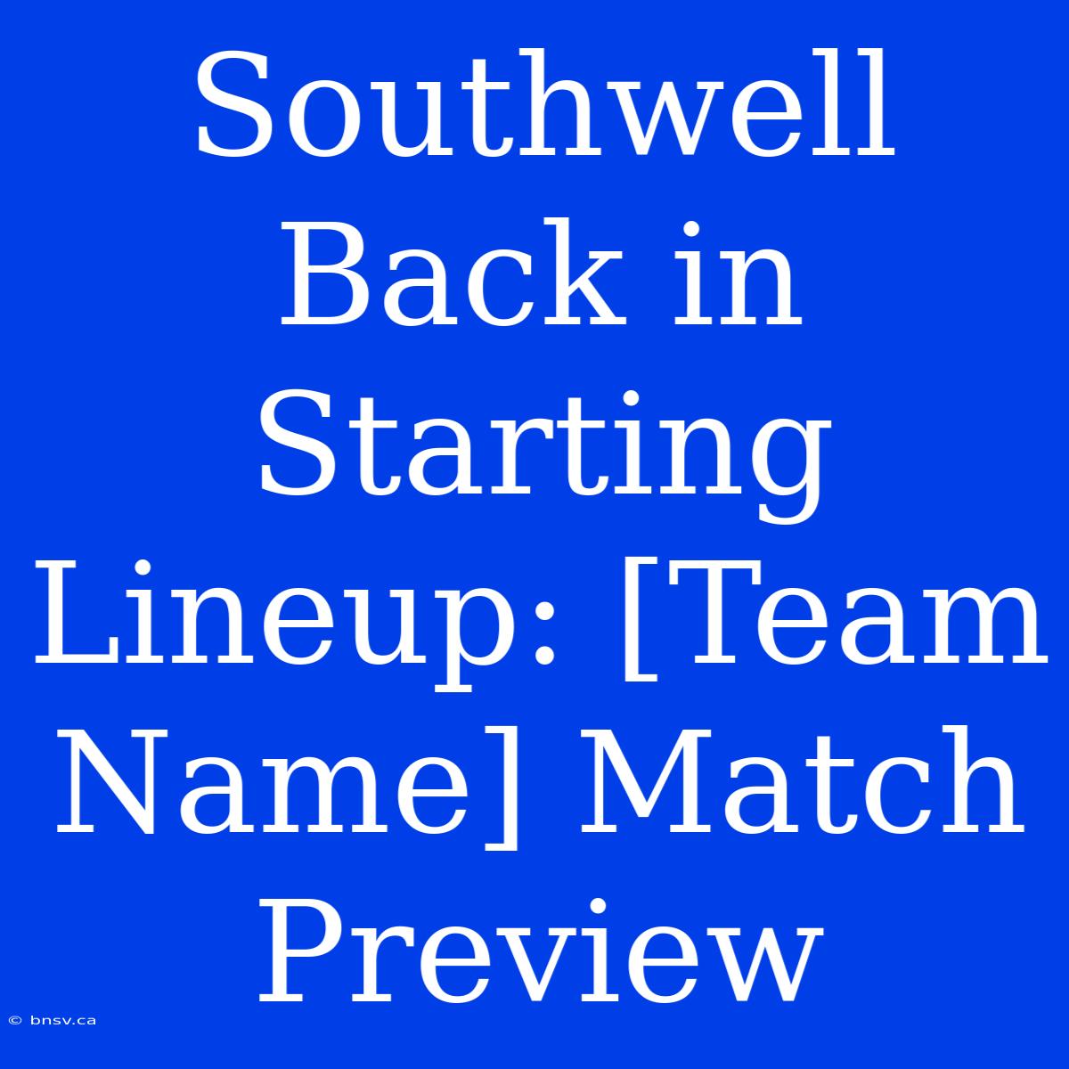 Southwell Back In Starting Lineup: [Team Name] Match Preview