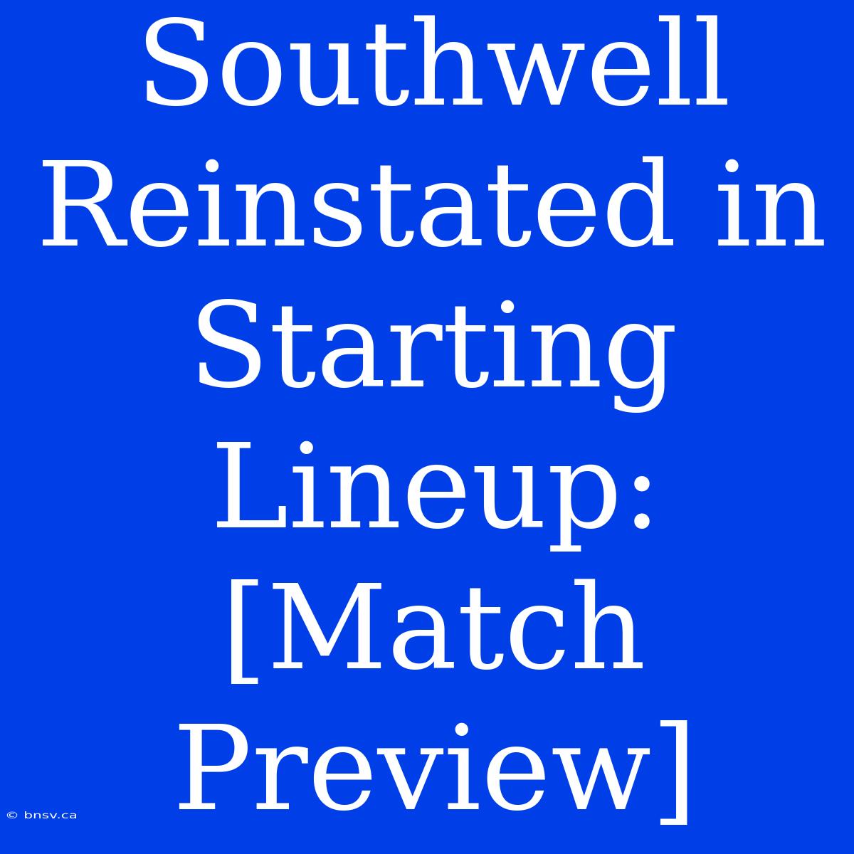 Southwell Reinstated In Starting Lineup: [Match Preview]